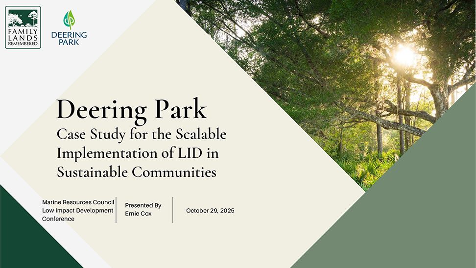 Deering Park — A Case Study for the Scalable Implementation of Low Impact Development in Sustainable Communities Ernie Cox, Family Lands Remembered 2025 MRC Low Impact Development Conference