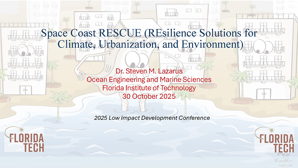 Space Coast RESCUE (Resilience Solutions for Climate, Urbanization, and Environment) Steven Lazarus, Florida Institute of Technology 2025 MRC Low Impact Development Conference